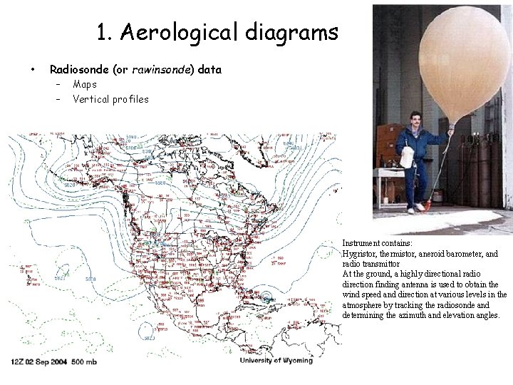 1. Aerological diagrams • Radiosonde (or rawinsonde) data – – Maps Vertical profiles Instrument