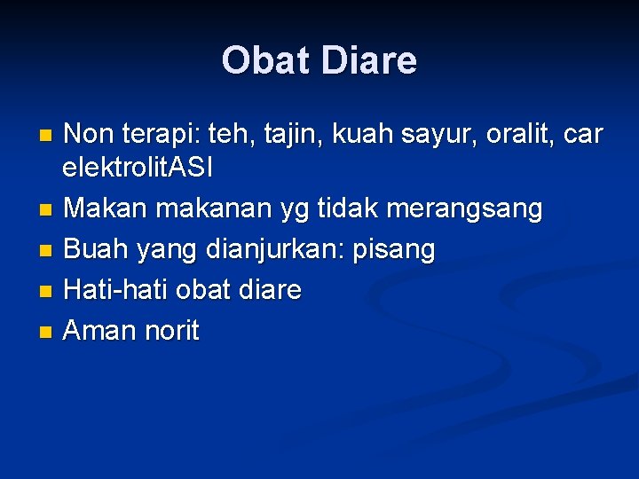 Obat Diare Non terapi: teh, tajin, kuah sayur, oralit, car elektrolit. ASI n Makan