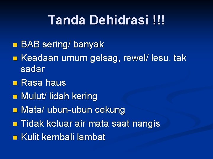 Tanda Dehidrasi !!! BAB sering/ banyak n Keadaan umum gelsag, rewel/ lesu. tak sadar