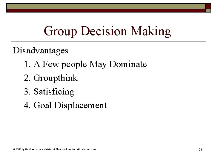 Group Decision Making Disadvantages 1. A Few people May Dominate 2. Groupthink 3. Satisficing