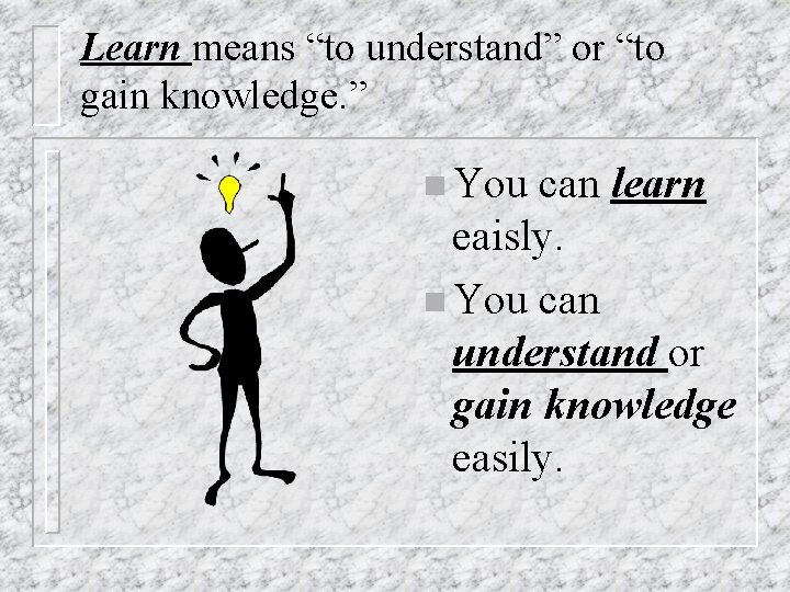 Learn means “to understand” or “to gain knowledge. ” n You can learn eaisly.