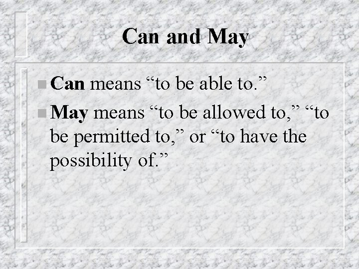 Can and May n Can means “to be able to. ” n May means