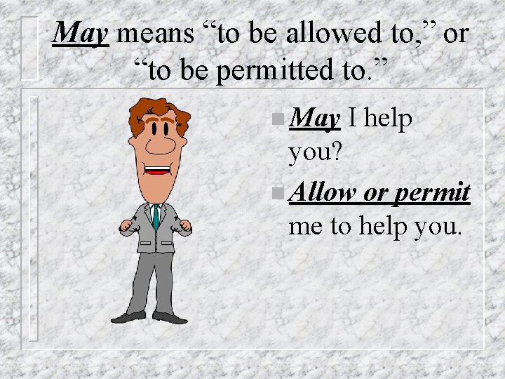 May means “to be allowed to, ” or “to be permitted to. ” n