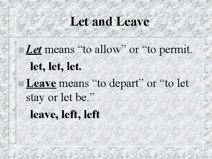 Let and Leave n Let means “to allow” or “to permit. let, let. n