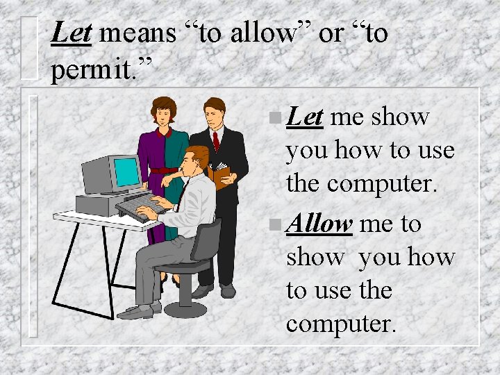 Let means “to allow” or “to permit. ” n Let me show you how