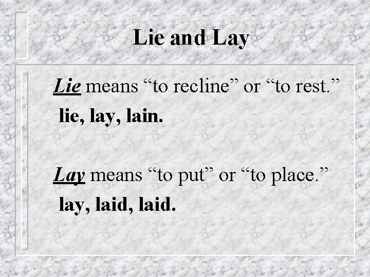 Lie and Lay Lie means “to recline” or “to rest. ” lie, lay, lain.