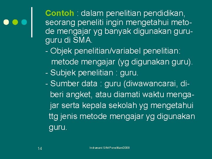 Contoh : dalam penelitian pendidikan, seorang peneliti ingin mengetahui metode mengajar yg banyak digunakan