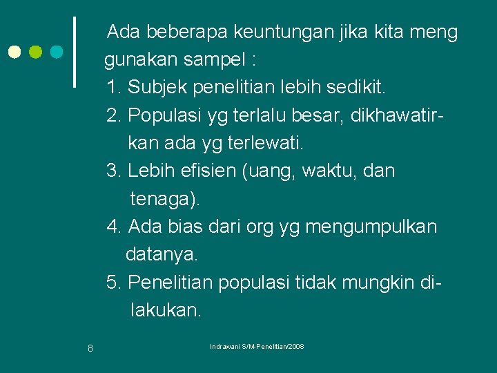 Ada beberapa keuntungan jika kita meng gunakan sampel : 1. Subjek penelitian lebih sedikit.