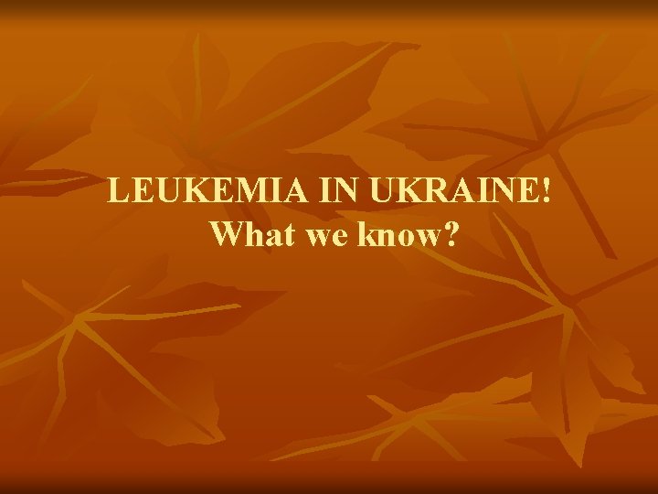 LEUKEMIA IN UKRAINE! What we know? 