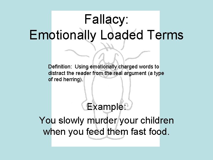 Fallacy: Emotionally Loaded Terms Definition: Using emotionally charged words to distract the reader from