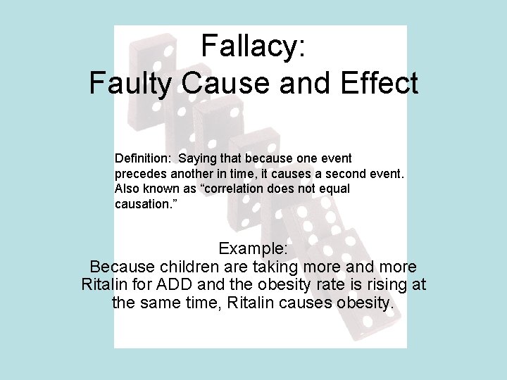 Fallacy: Faulty Cause and Effect Definition: Saying that because one event precedes another in