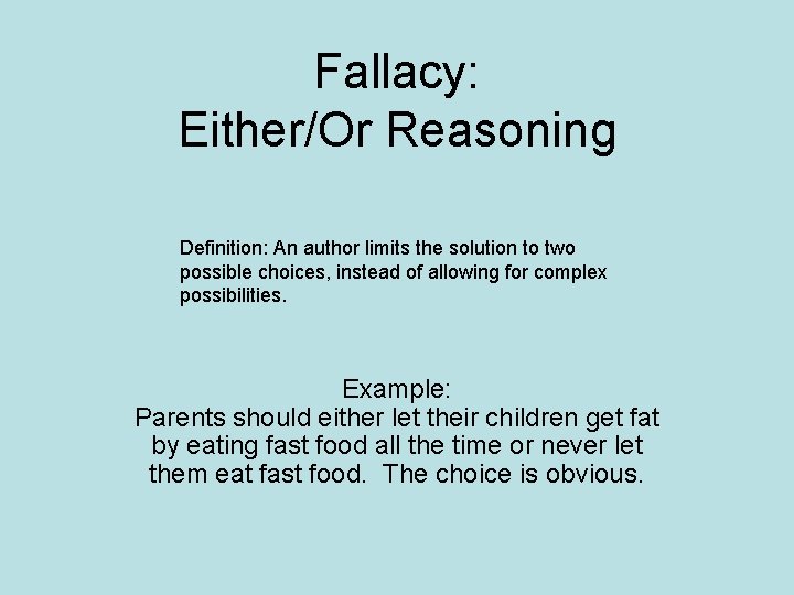 Fallacy: Either/Or Reasoning Definition: An author limits the solution to two possible choices, instead