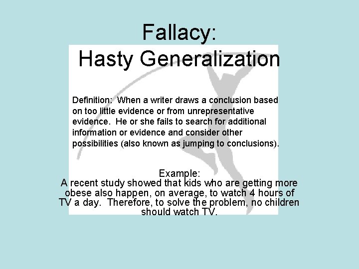 Fallacy: Hasty Generalization Definition: When a writer draws a conclusion based on too little