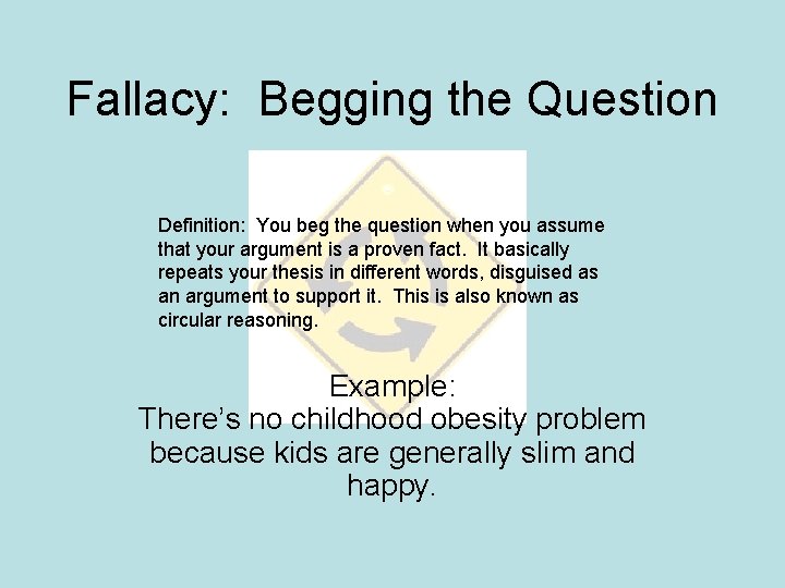 Fallacy: Begging the Question Definition: You beg the question when you assume that your