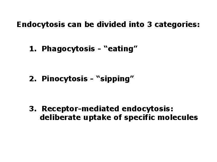 Endocytosis can be divided into 3 categories: 1. Phagocytosis - “eating” 2. Pinocytosis -