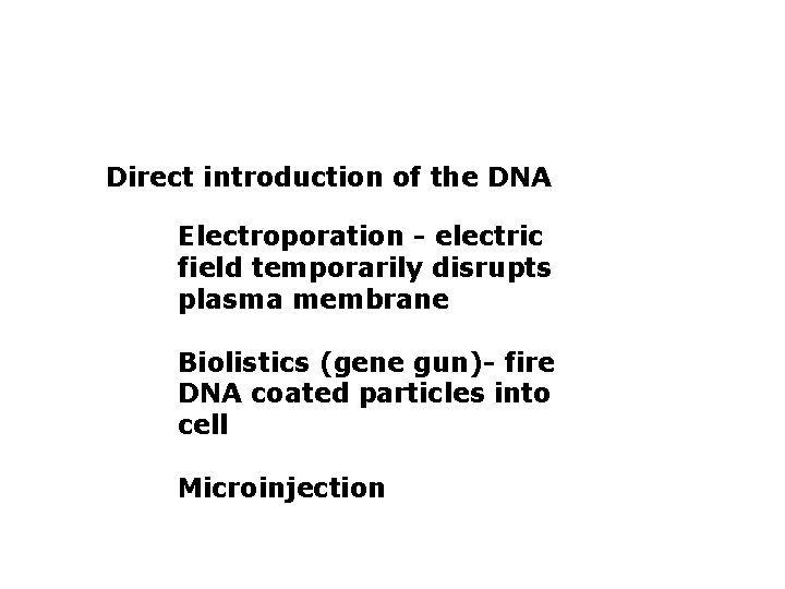 Direct introduction of the DNA Electroporation - electric field temporarily disrupts plasma membrane Biolistics