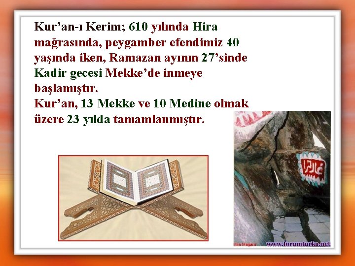 Kur’an-ı Kerim; 610 yılında Hira mağrasında, peygamber efendimiz 40 yaşında iken, Ramazan ayının 27’sinde