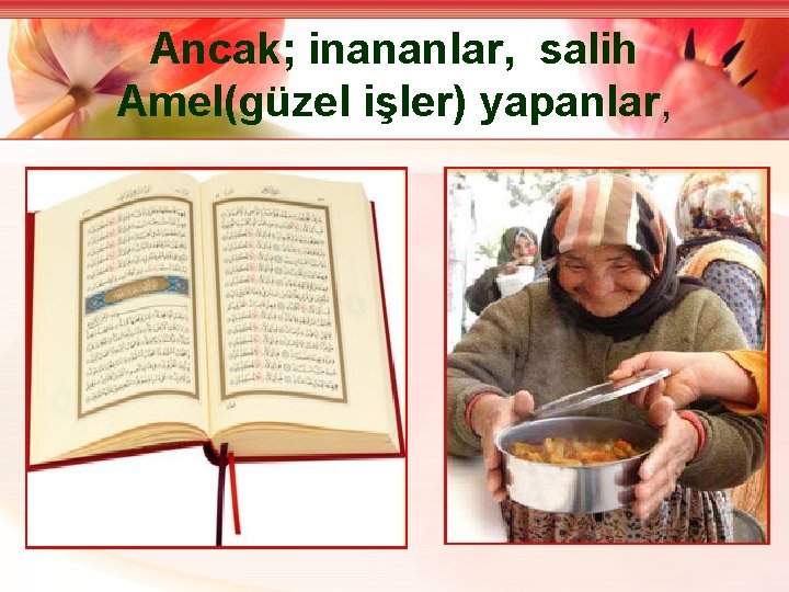 Ancak; inananlar, salih Amel(güzel işler) yapanlar, 