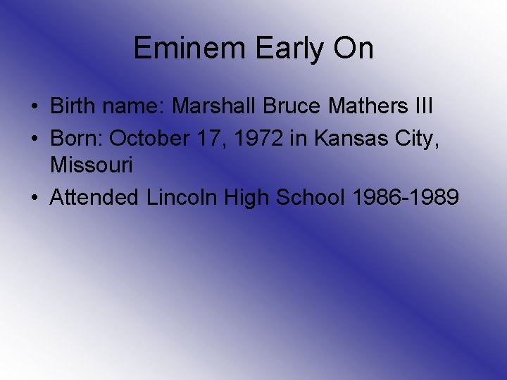 Eminem Early On • Birth name: Marshall Bruce Mathers III • Born: October 17,