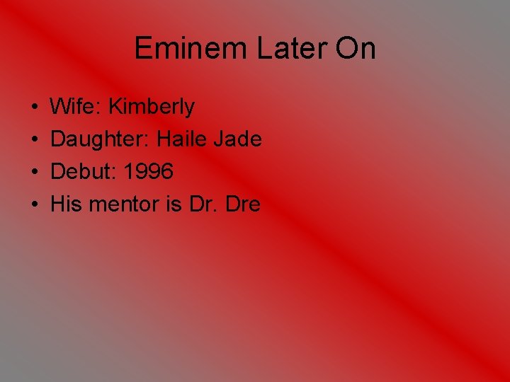 Eminem Later On • • Wife: Kimberly Daughter: Haile Jade Debut: 1996 His mentor