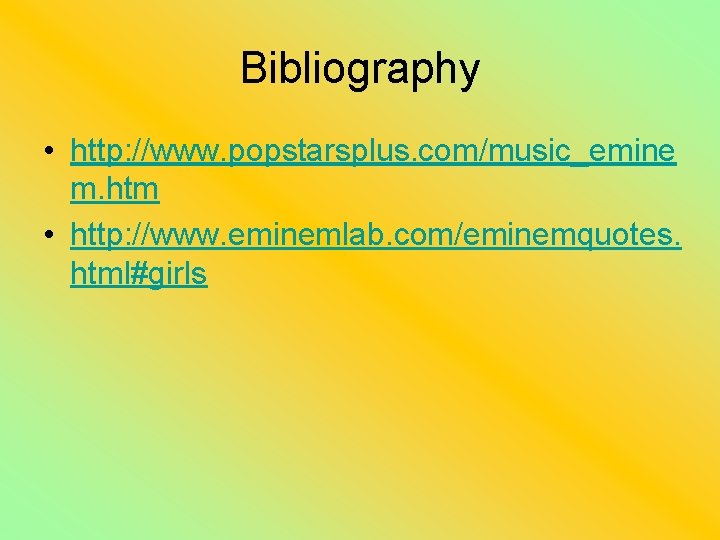 Bibliography • http: //www. popstarsplus. com/music_emine m. htm • http: //www. eminemlab. com/eminemquotes. html#girls