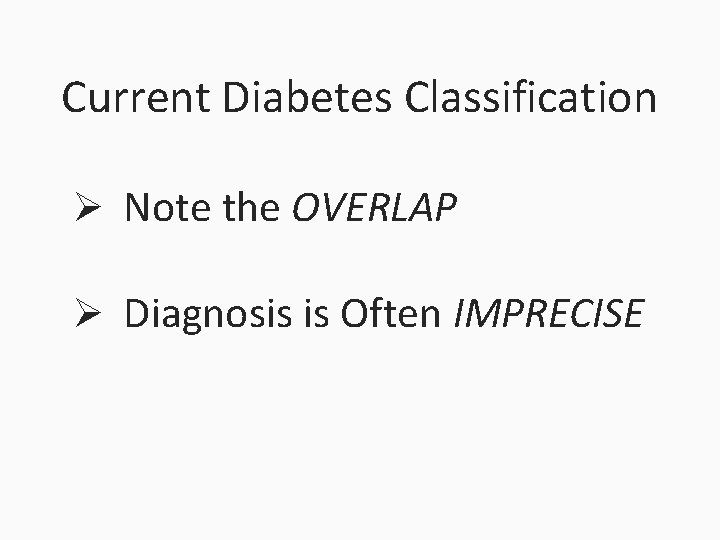Current Diabetes Classification Ø Note the OVERLAP Ø Diagnosis is Often IMPRECISE 