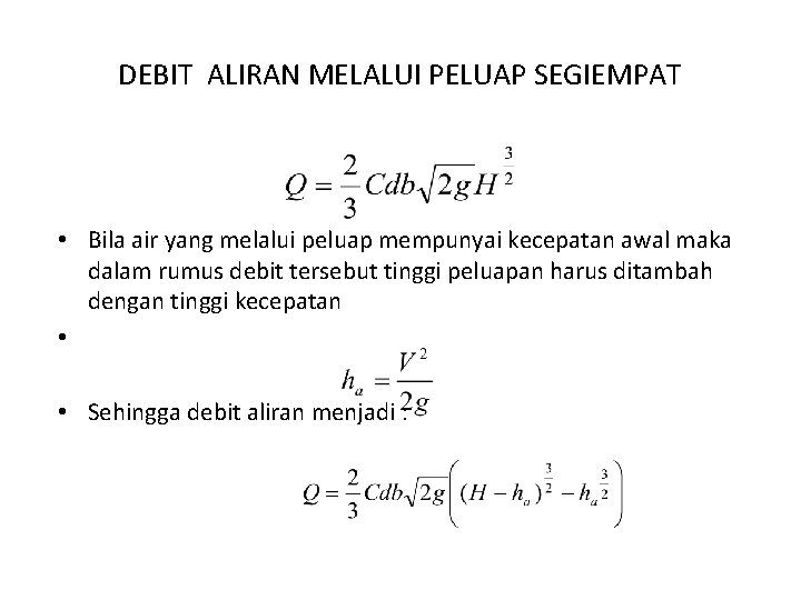 DEBIT ALIRAN MELALUI PELUAP SEGIEMPAT • Bila air yang melalui peluap mempunyai kecepatan awal