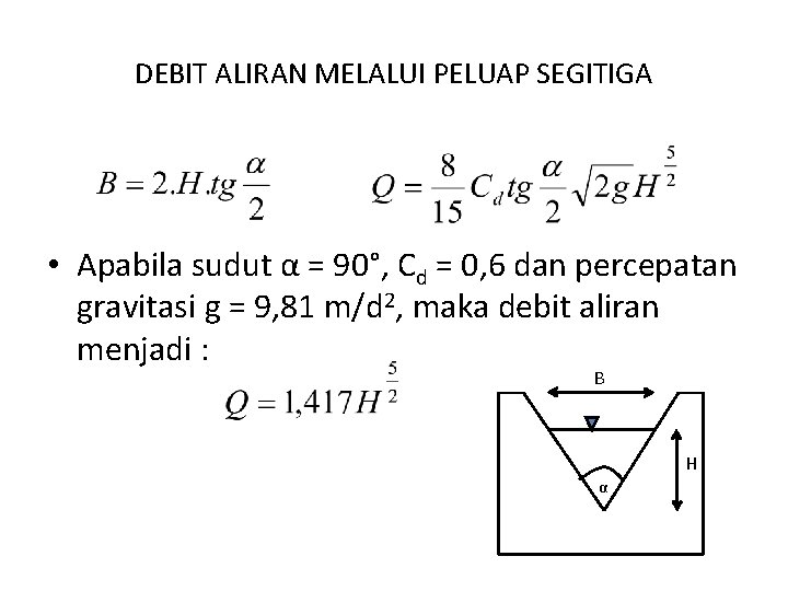DEBIT ALIRAN MELALUI PELUAP SEGITIGA • Apabila sudut α = 90°, Cd = 0,