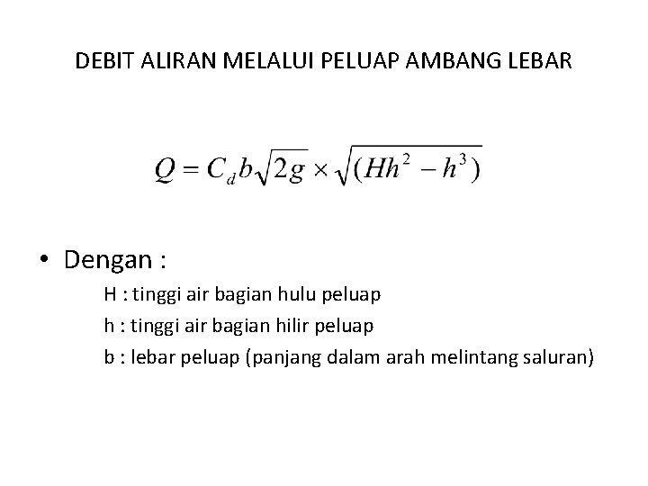 DEBIT ALIRAN MELALUI PELUAP AMBANG LEBAR • Dengan : H : tinggi air bagian