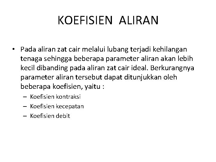 KOEFISIEN ALIRAN • Pada aliran zat cair melalui lubang terjadi kehilangan tenaga sehingga beberapa