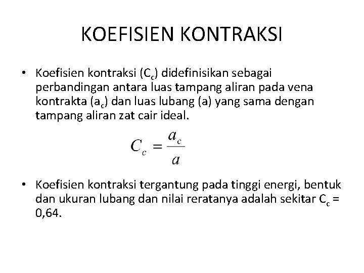 KOEFISIEN KONTRAKSI • Koefisien kontraksi (Cc) didefinisikan sebagai perbandingan antara luas tampang aliran pada