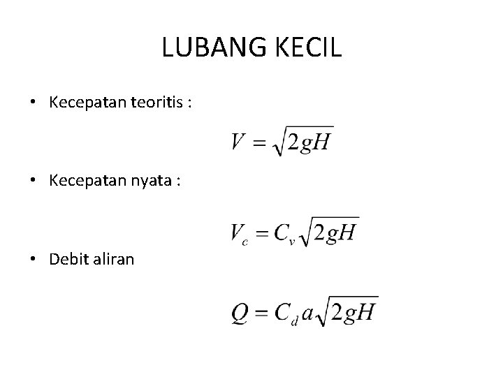 LUBANG KECIL • Kecepatan teoritis : • Kecepatan nyata : • Debit aliran 