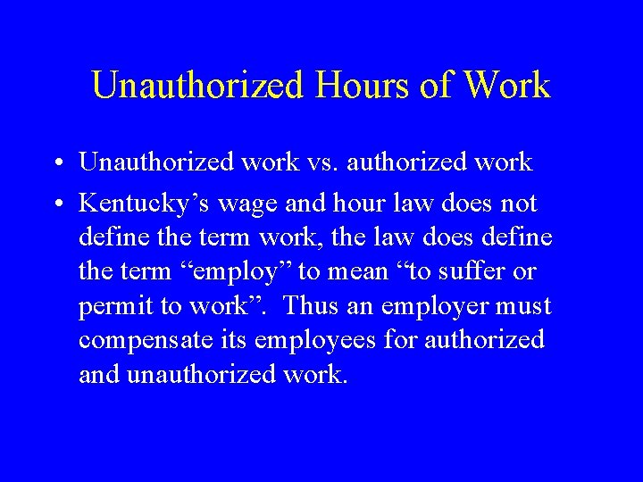 Unauthorized Hours of Work • Unauthorized work vs. authorized work • Kentucky’s wage and
