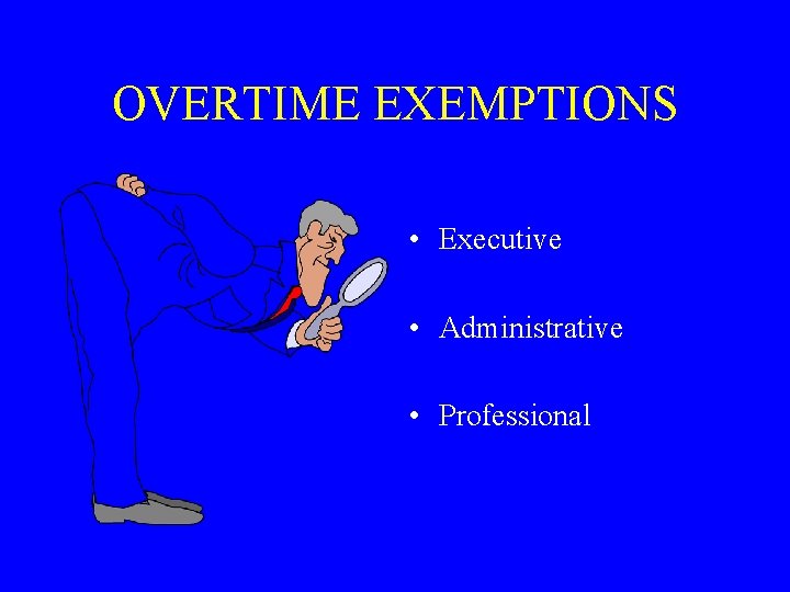 OVERTIME EXEMPTIONS • Executive • Administrative • Professional 