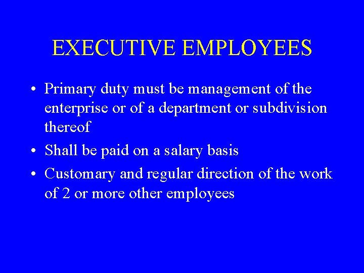 EXECUTIVE EMPLOYEES • Primary duty must be management of the enterprise or of a