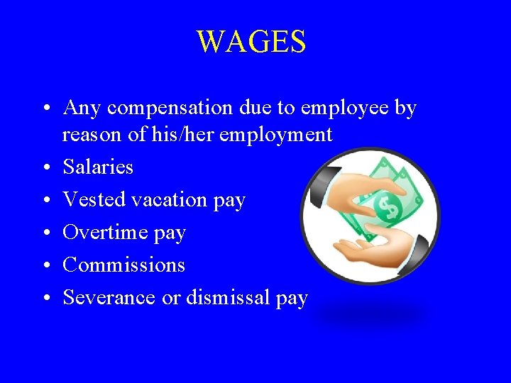 WAGES • Any compensation due to employee by reason of his/her employment • Salaries
