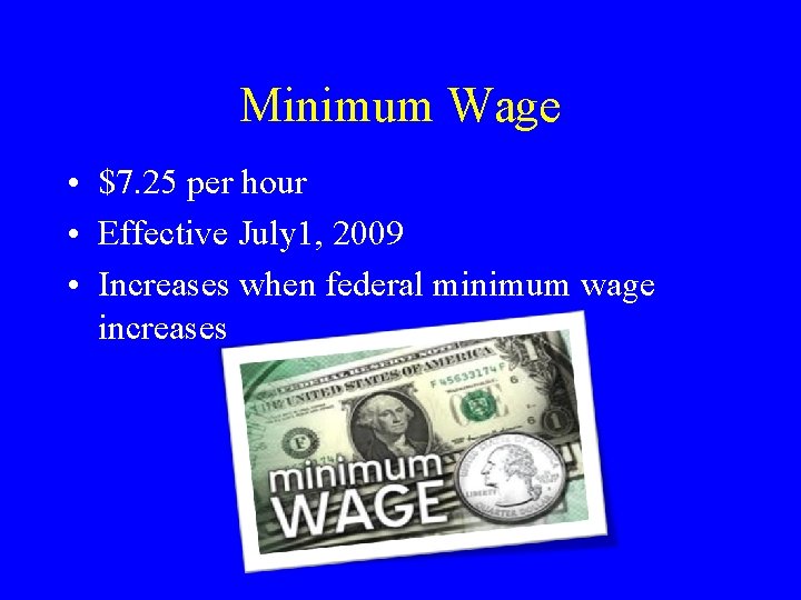 Minimum Wage • $7. 25 per hour • Effective July 1, 2009 • Increases