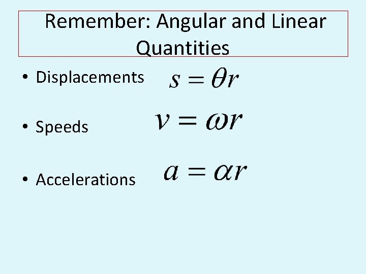 Remember: Angular and Linear Quantities • Displacements • Speeds • Accelerations 