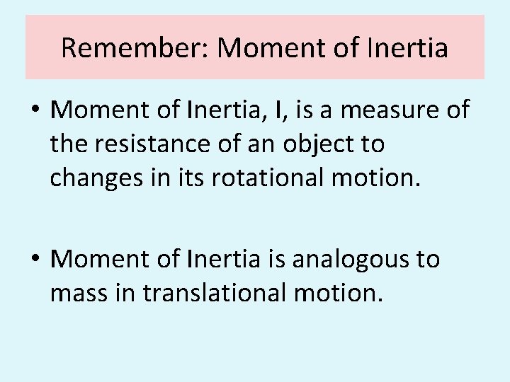 Remember: Moment of Inertia • Moment of Inertia, I, is a measure of the