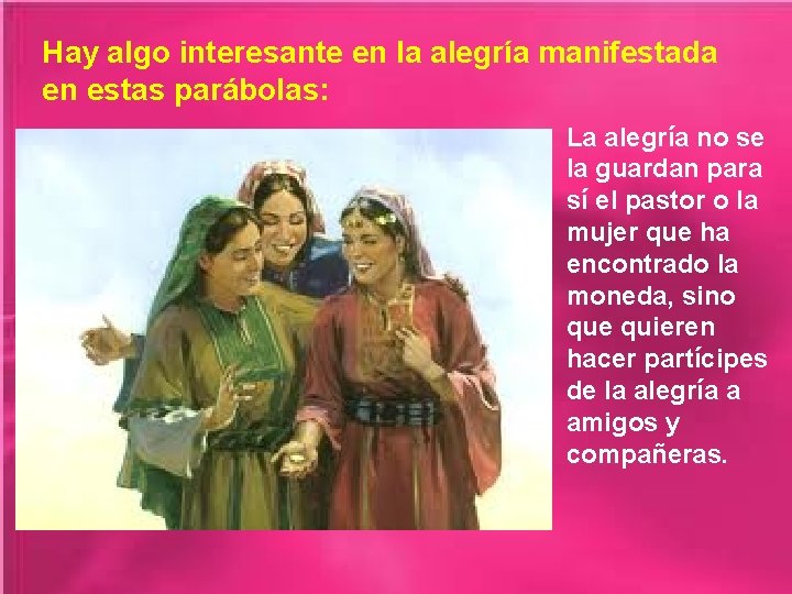 Hay algo interesante en la alegría manifestada en estas parábolas: La alegría no se
