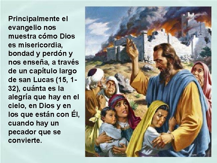 Principalmente el evangelio nos muestra cómo Dios es misericordia, bondad y perdón y nos