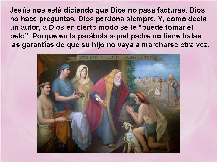 Jesús nos está diciendo que Dios no pasa facturas, Dios no hace preguntas, Dios