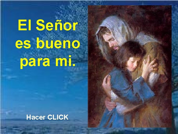 El Señor es bueno para mi. Hacer CLICK 