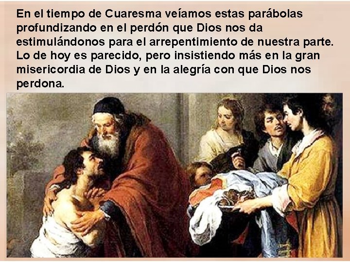 En el tiempo de Cuaresma veíamos estas parábolas profundizando en el perdón que Dios