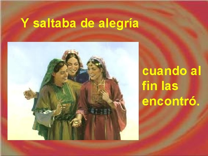 Y saltaba de alegría cuando al fin las encontró. 