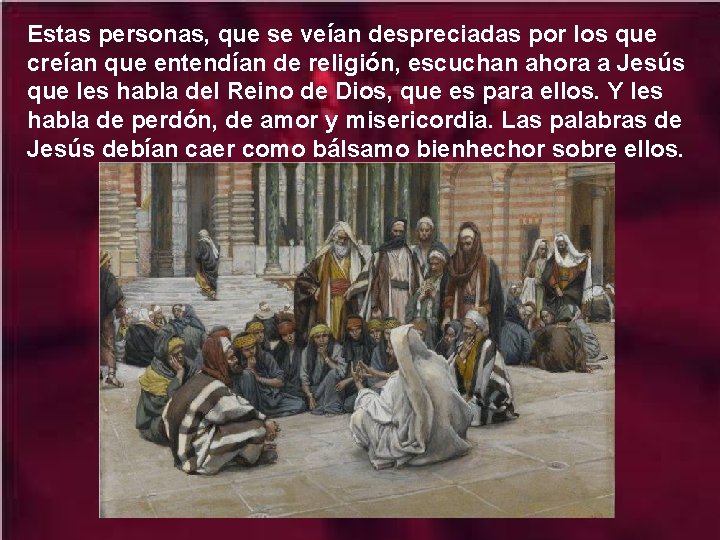Estas personas, que se veían despreciadas por los que creían que entendían de religión,