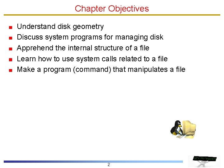 Chapter Objectives Understand disk geometry Discuss system programs for managing disk Apprehend the internal