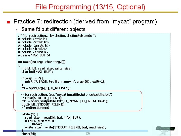 File Programming (13/15, Optional) Practice 7: redirection (derived from “mycat” program) ü Same fd