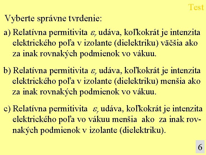 Test Vyberte správne tvrdenie: a) Relatívna permitivita r udáva, koľkokrát je intenzita elektrického poľa