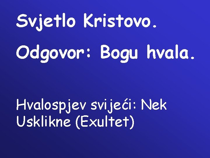 Svjetlo Kristovo. Odgovor: Bogu hvala. Hvalospjev svijeći: Nek Usklikne (Exultet) Svjetlo Kristovo. Odgovor: Bogu hvala. Hvalospjev svijeći: Nek Usklikne (Exultet)